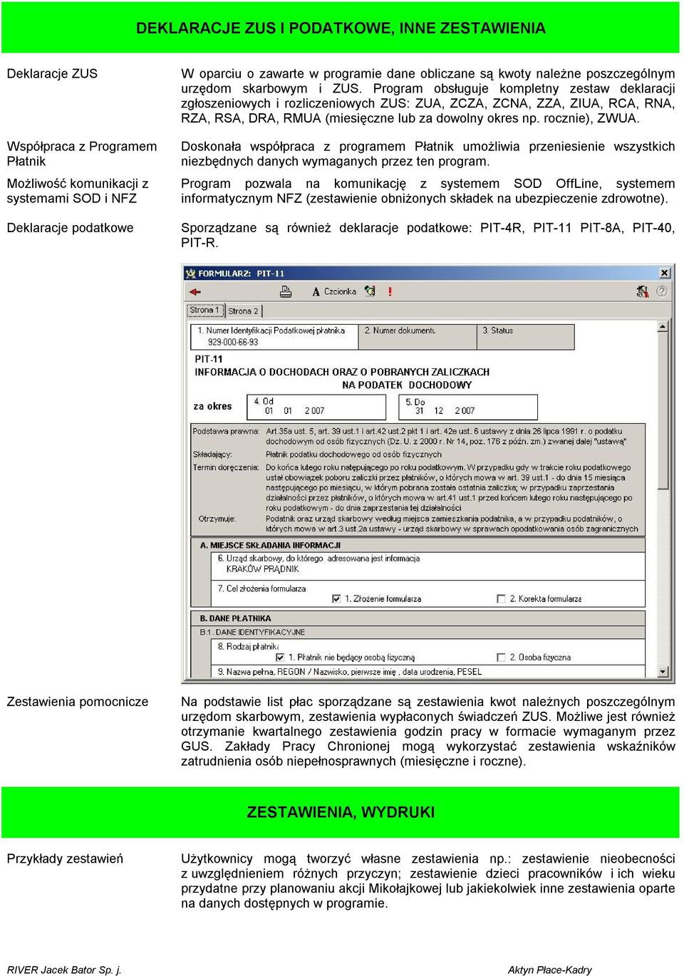 Program obsługuje kompletny zestaw deklaracji zgłoszeniowych i rozliczeniowych ZUS: ZUA, ZCZA, ZCNA, ZZA, ZIUA, RCA, RNA, RZA, RSA, DRA, RMUA (miesięczne lub za dowolny okres np. rocznie), ZWUA.