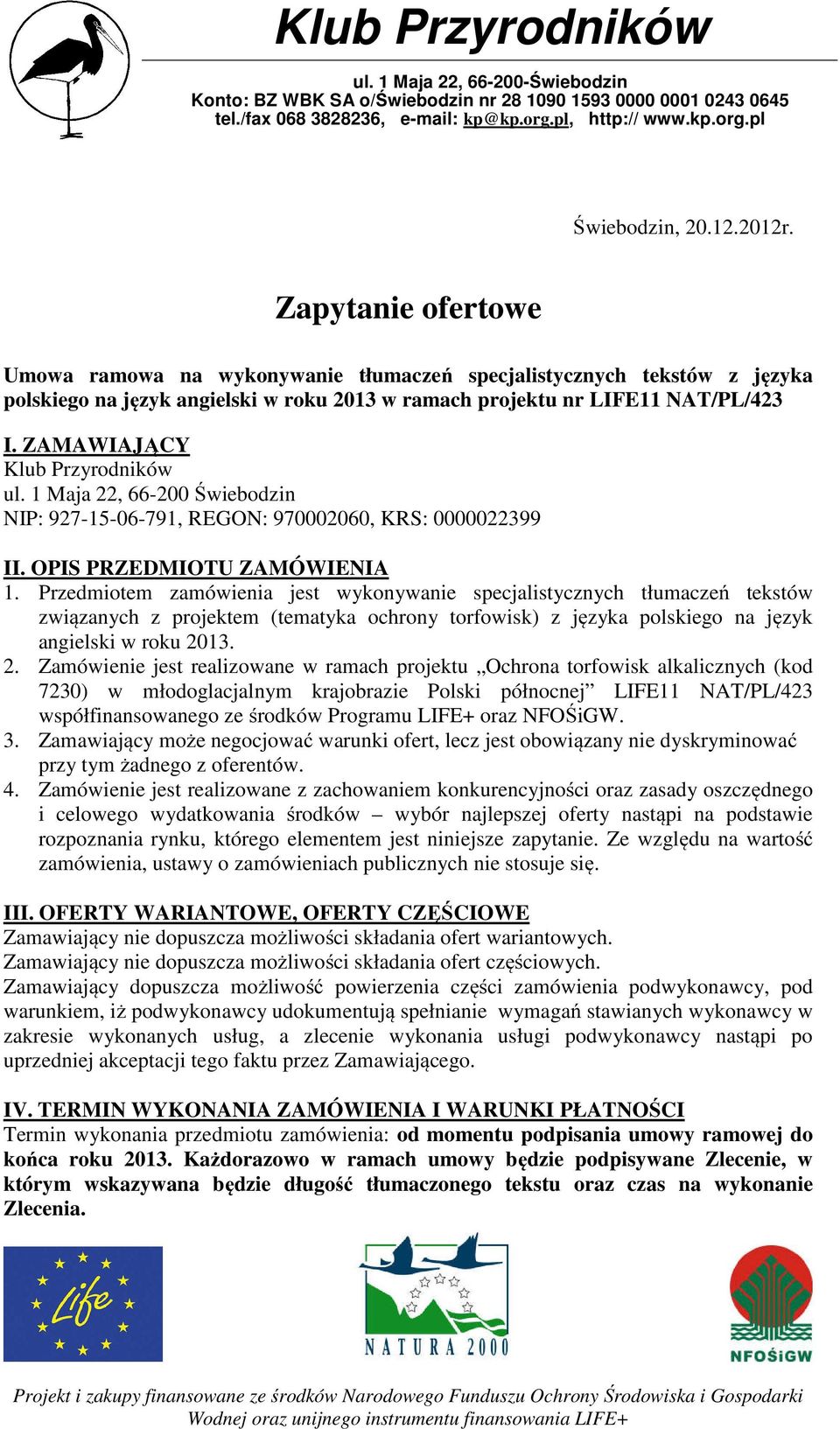 ZAMAWIAJĄCY Klub Przyrodników ul. 1 Maja 22, 66-200 Świebodzin NIP: 927-15-06-791, REGON: 970002060, KRS: 0000022399 II. OPIS PRZEDMIOTU ZAMÓWIENIA 1.