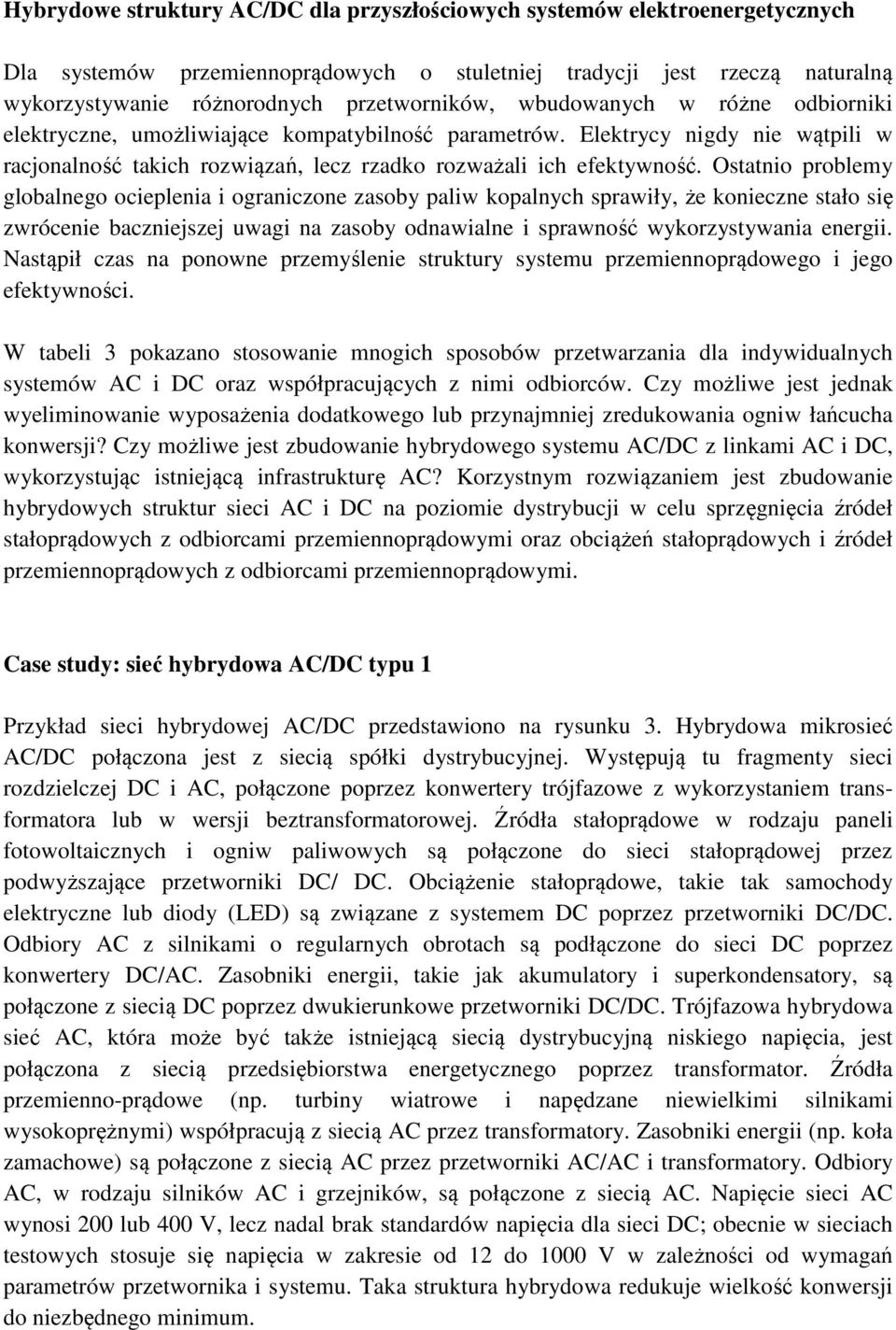 Ostatnio problemy globalnego ocieplenia i ograniczone zasoby paliw kopalnych sprawiły, że konieczne stało się zwrócenie baczniejszej uwagi na zasoby odnawialne i sprawność wykorzystywania energii.