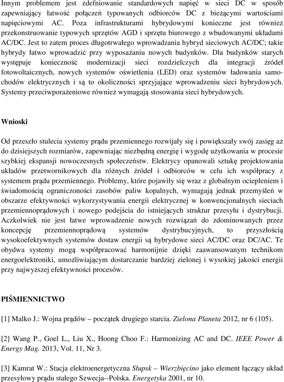 Jest to zatem proces długotrwałego wprowadzania hybryd sieciowych AC/DC; takie hybrydy łatwo wprowadzić przy wyposażaniu nowych budynków.