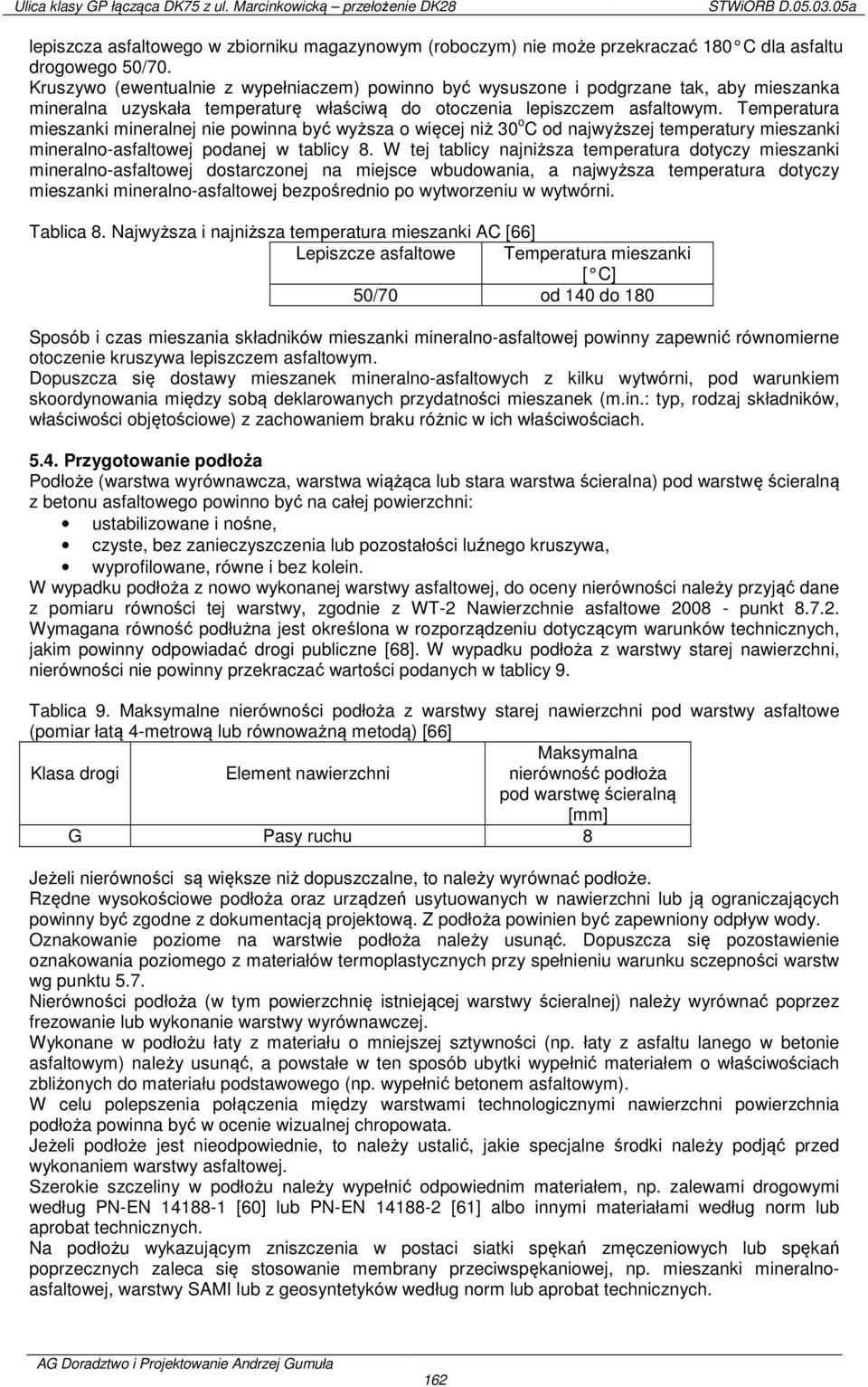 Temperatura mieszanki mineralnej nie powinna być wyższa o więcej niż 30 o C od najwyższej temperatury mieszanki mineralno-asfaltowej podanej w tablicy 8.