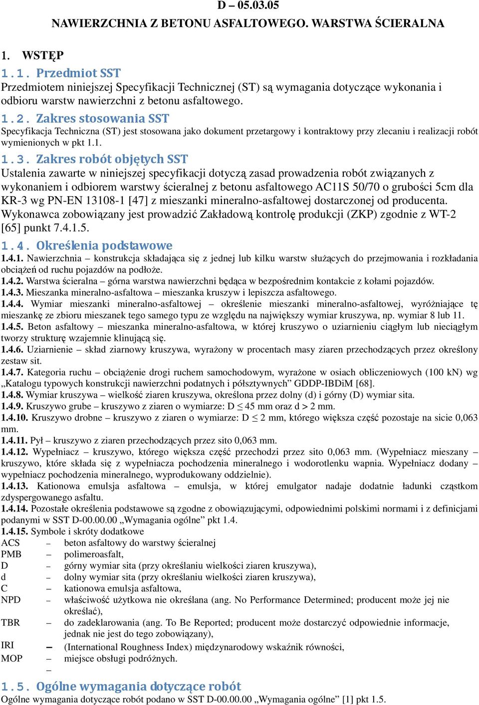 Zakres stosowania SST Specyfikacja Techniczna (ST) jest stosowana jako dokument przetargowy i kontraktowy przy zlecaniu i realizacji robót wymienionych w pkt 1.1. 1.3.