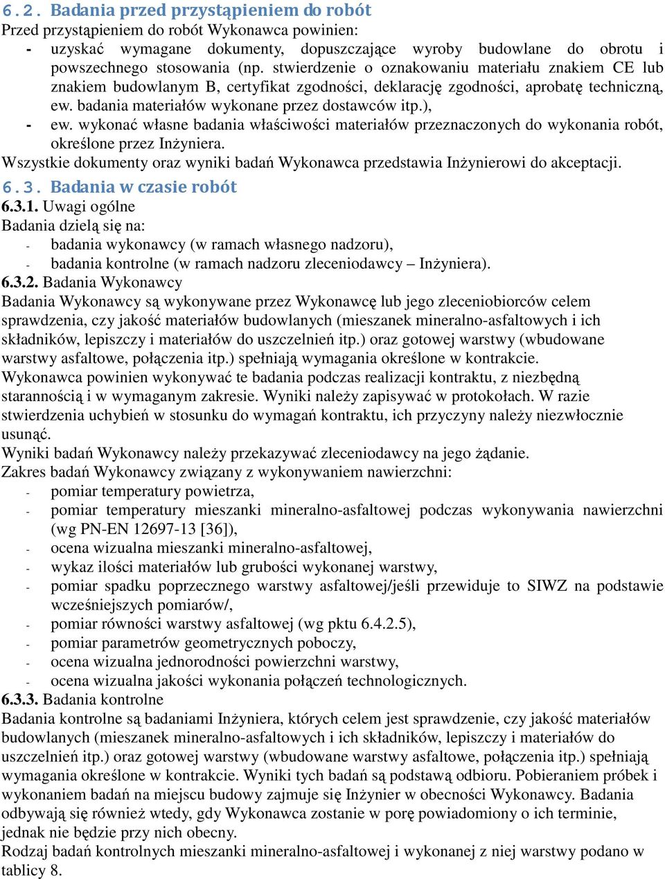 wykonać własne badania właściwości materiałów przeznaczonych do wykonania robót, określone przez InŜyniera. Wszystkie dokumenty oraz wyniki badań Wykonawca przedstawia InŜynierowi do akceptacji. 6.3.