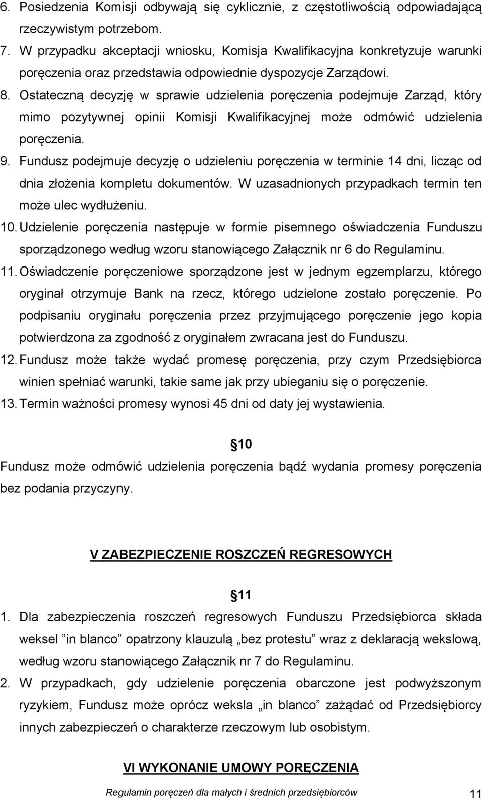 Ostateczną decyzję w sprawie udzielenia poręczenia podejmuje Zarząd, który mimo pozytywnej opinii Komisji Kwalifikacyjnej może odmówić udzielenia poręczenia. 9.