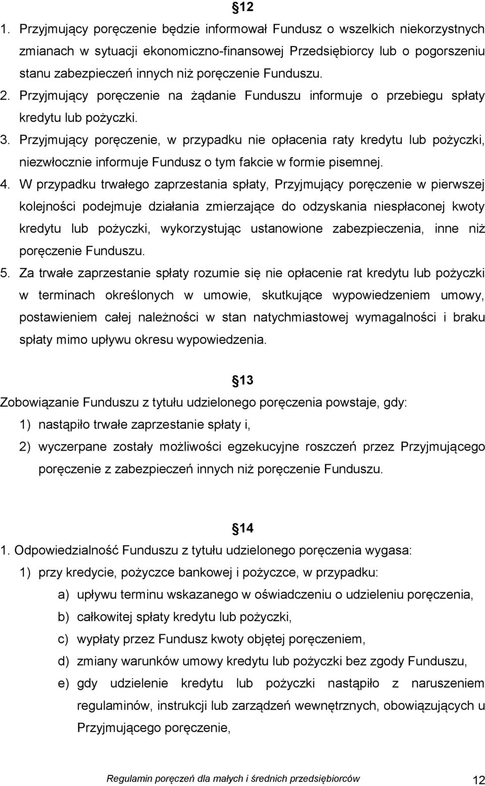 Przyjmujący poręczenie, w przypadku nie opłacenia raty kredytu lub pożyczki, niezwłocznie informuje Fundusz o tym fakcie w formie pisemnej. 4.
