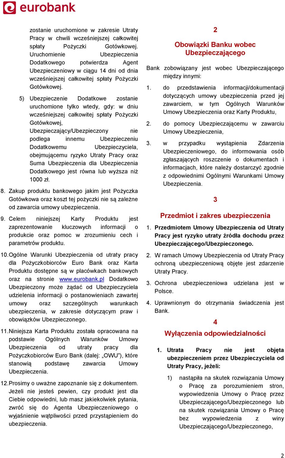 5) Ubezpieczenie Dodatkowe zostanie uruchomione tylko wtedy, gdy: w dniu wcześniejszej całkowitej spłaty Pożyczki Gotówkowej, Ubezpieczający/Ubezpieczony nie podlega innemu Ubezpieczeniu Dodatkowemu