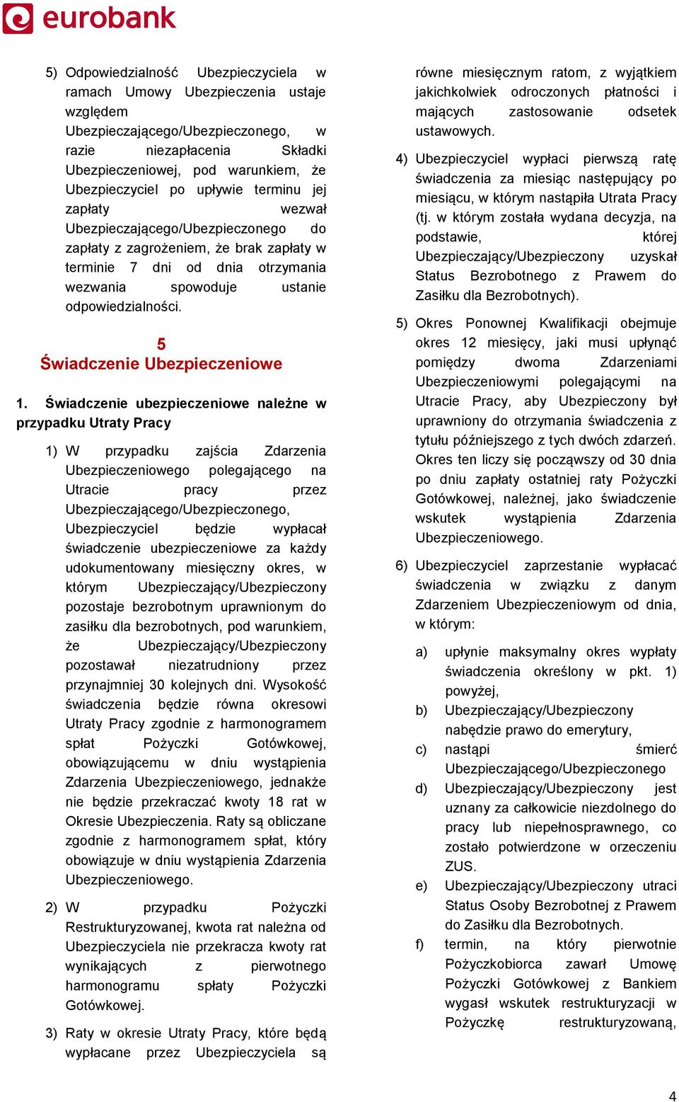 Świadczenie ubezpieczeniowe należne w przypadku Utraty Pracy 1) W przypadku zajścia Zdarzenia Ubezpieczeniowego polegającego na Utracie pracy przez Ubezpieczyciel będzie wypłacał świadczenie