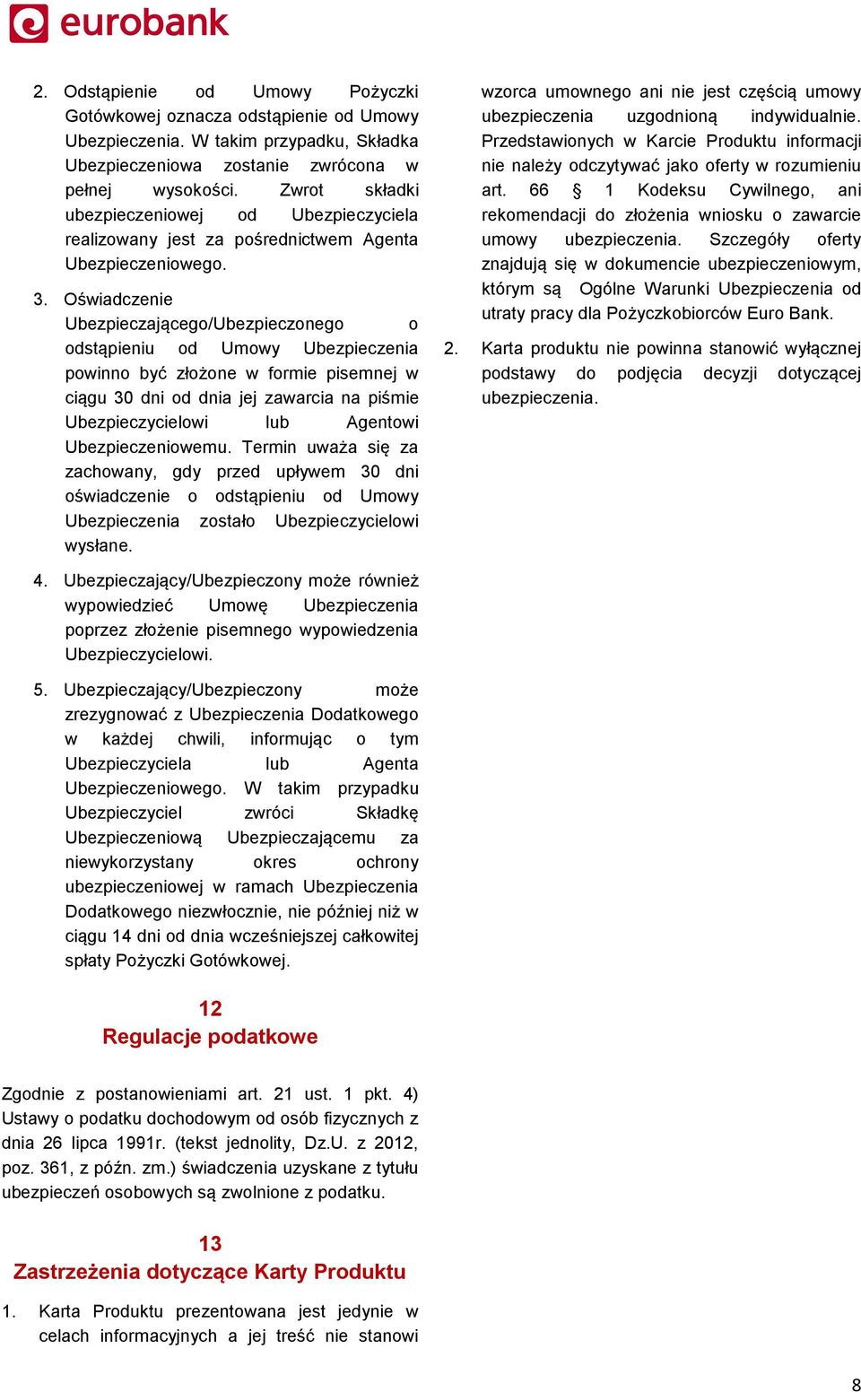 Oświadczenie Ubezpieczającego/Ubezpieczonego o odstąpieniu od Umowy Ubezpieczenia powinno być złożone w formie pisemnej w ciągu 30 dni od dnia jej zawarcia na piśmie Ubezpieczycielowi lub Agentowi