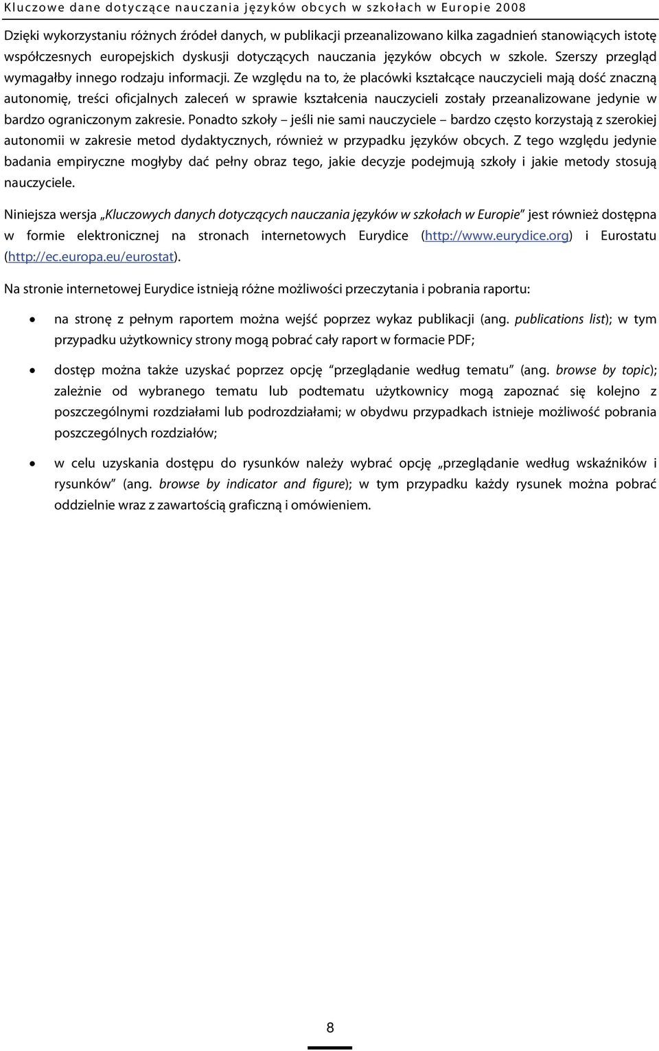 Ze względu na to, że placówki kształcące nauczycieli mają dość znaczną autonomię, treści oficjalnych zaleceń w sprawie kształcenia nauczycieli zostały przeanalizowane jedynie w bardzo ograniczonym