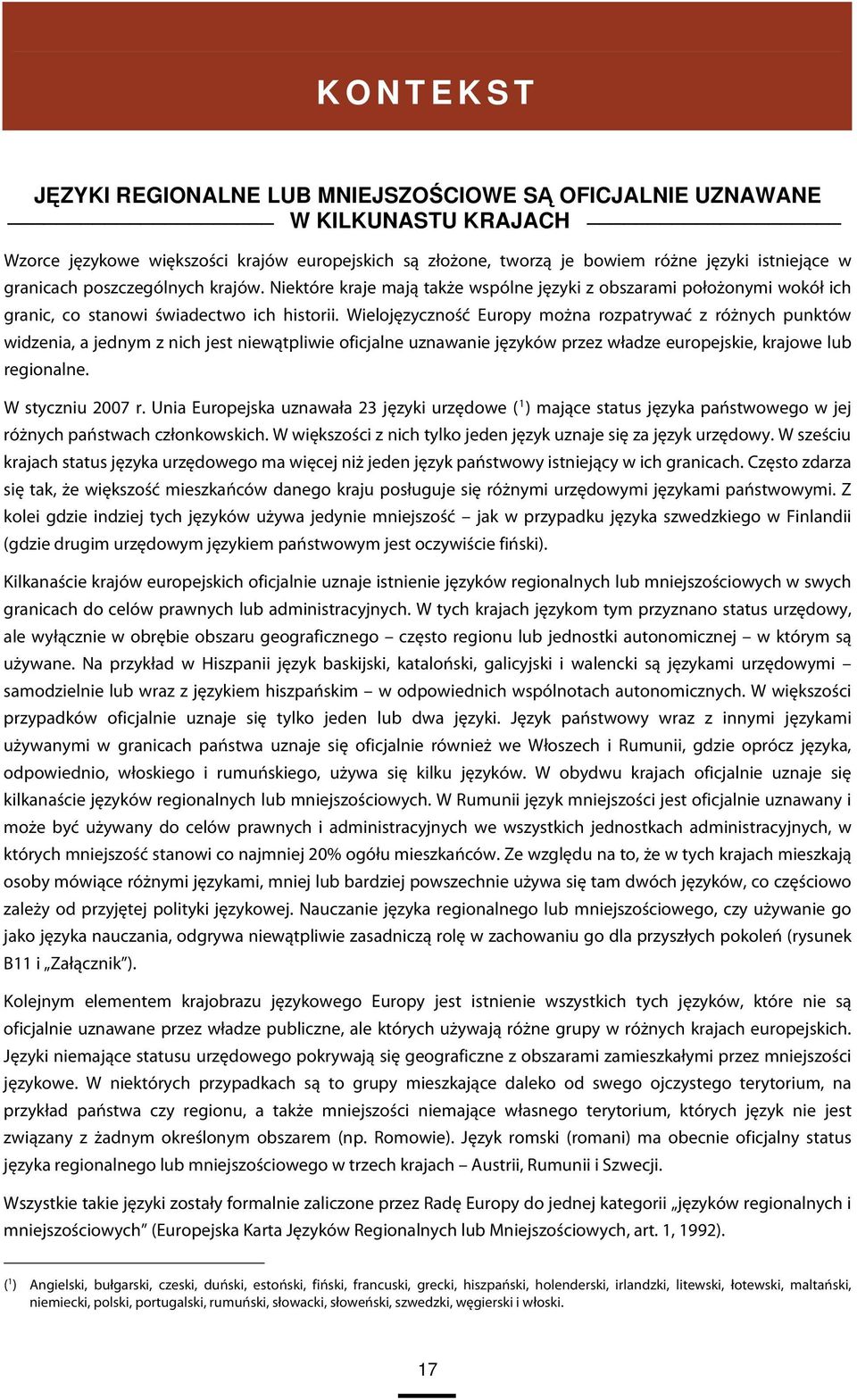 Wielojęzyczność Europy można rozpatrywać z różnych punktów widzenia, a jednym z nich jest niewątpliwie oficjalne uznawanie języków przez władze europejskie, krajowe lub regionalne. W styczniu 2007 r.