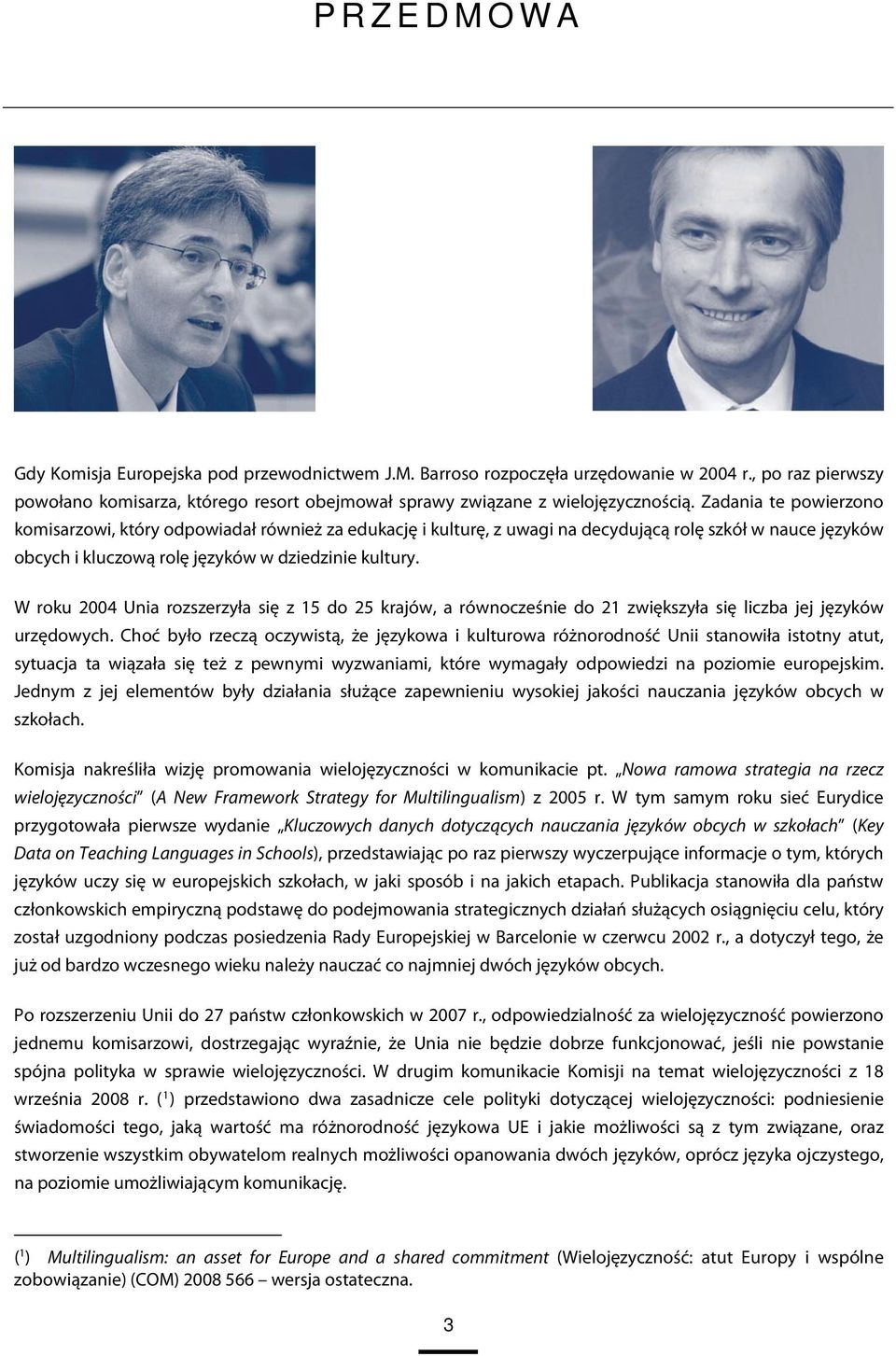 W roku 2004 Unia rozszerzyła się z 15 do 25 krajów, a równocześnie do 21 zwiększyła się liczba jej języków urzędowych.