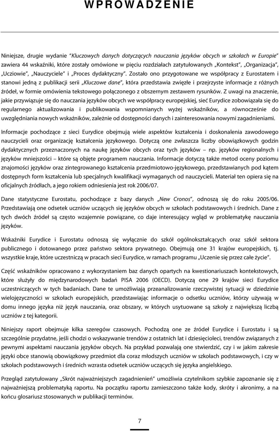 Zostało ono przygotowane we współpracy z Eurostatem i stanowi jedną z publikacji serii Kluczowe dane, która przedstawia zwięzłe i przejrzyste informacje z różnych źródeł, w formie omówienia
