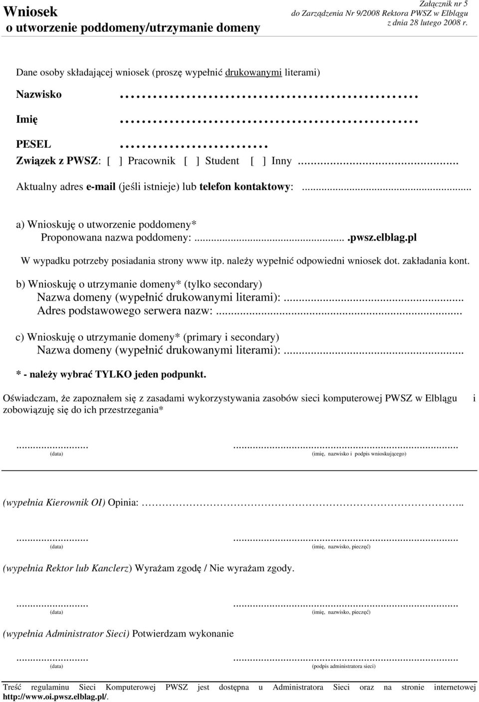 należy wypełnić odpowiedni wniosek dot. zakładania kont. b) Wnioskuję o utrzymanie domeny* (tylko secondary) Nazwa domeny (wypełnić drukowanymi literami):... Adres podstawowego serwera nazw:.