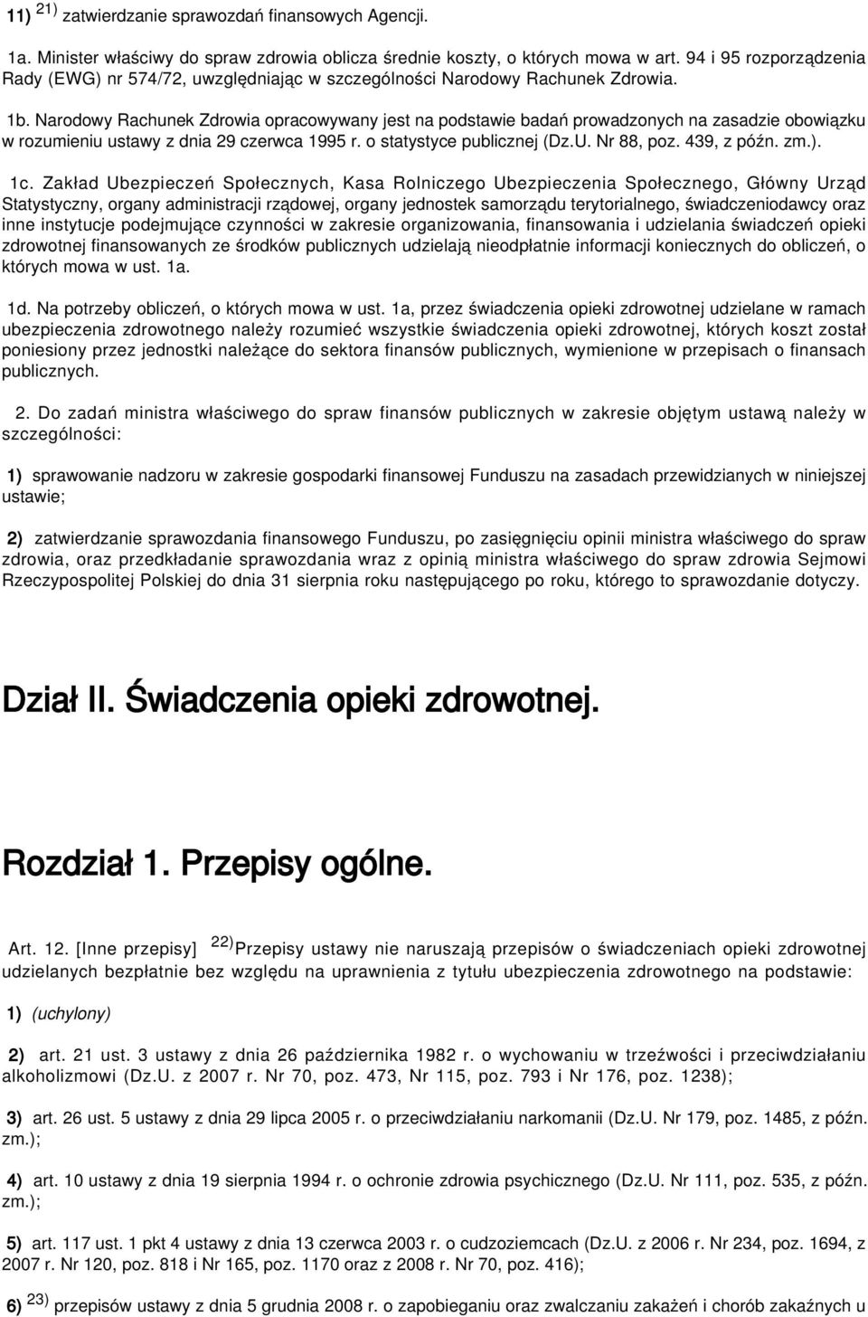 Narodowy Rachunek Zdrowia opracowywany jest na podstawie badań prowadzonych na zasadzie obowiązku w rozumieniu ustawy z dnia 29 czerwca 1995 r. o statystyce publicznej (Dz.U. Nr 88, poz. 439, z późn.