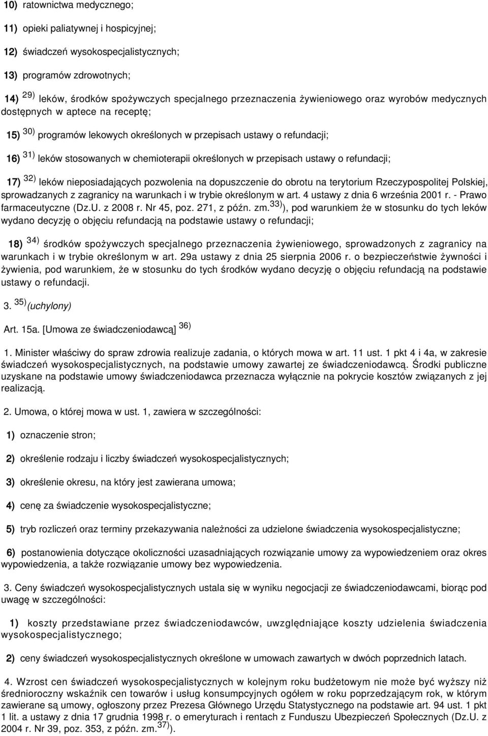przepisach ustawy o refundacji; 17) 32) leków nieposiadających pozwolenia na dopuszczenie do obrotu na terytorium Rzeczypospolitej Polskiej, sprowadzanych z zagranicy na warunkach i w trybie
