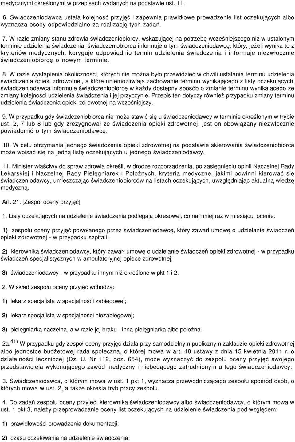 W razie zmiany stanu zdrowia świadczeniobiorcy, wskazującej na potrzebę wcześniejszego niż w ustalonym terminie udzielenia świadczenia, świadczeniobiorca informuje o tym świadczeniodawcę, który,