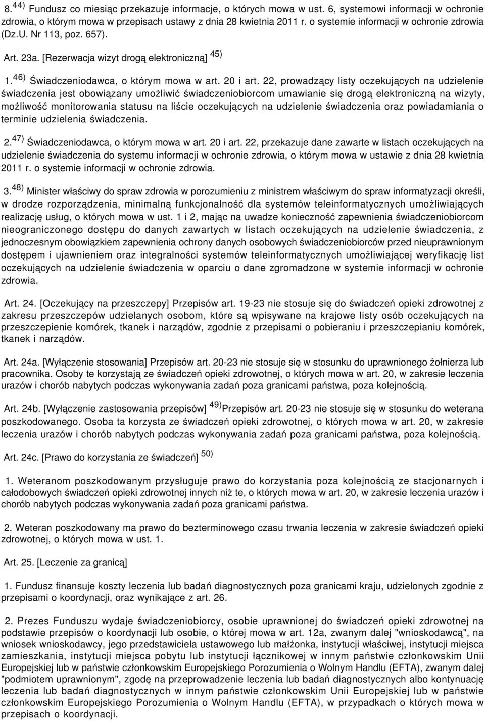 22, prowadzący listy oczekujących na udzielenie świadczenia jest obowiązany umożliwić świadczeniobiorcom umawianie się drogą elektroniczną na wizyty, możliwość monitorowania statusu na liście