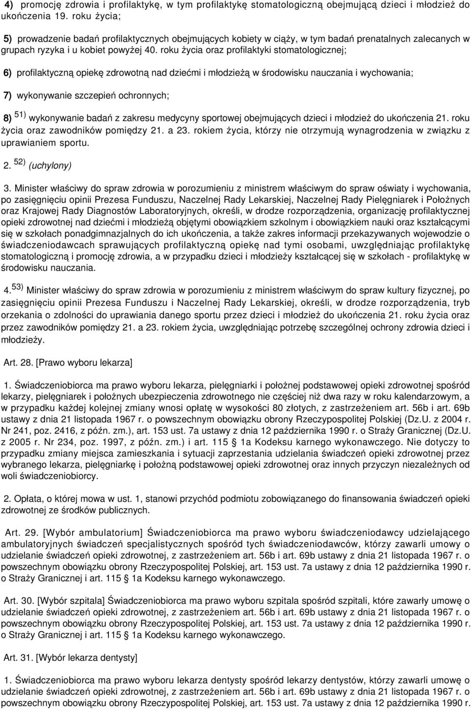 roku życia oraz profilaktyki stomatologicznej; 6) profilaktyczną opiekę zdrowotną nad dziećmi i młodzieżą w środowisku nauczania i wychowania; 7) wykonywanie szczepień ochronnych; 8) 51) wykonywanie