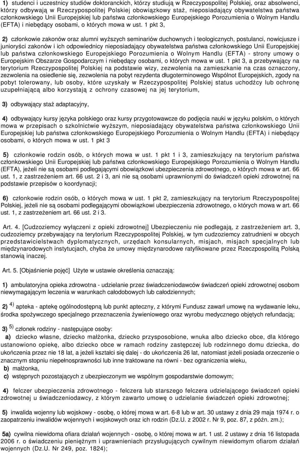 1 pkt 3, 2) członkowie zakonów oraz alumni wyższych seminariów duchownych i teologicznych, postulanci, nowicjusze i junioryści zakonów i ich odpowiednicy nieposiadający obywatelstwa państwa