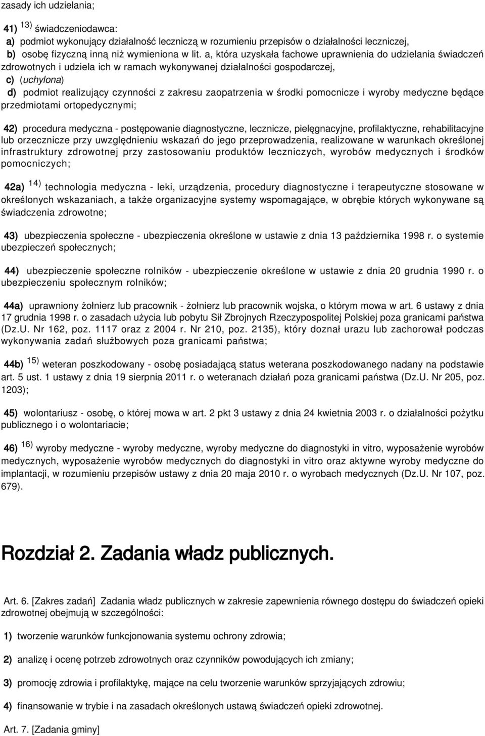 zaopatrzenia w środki pomocnicze i wyroby medyczne będące przedmiotami ortopedycznymi; 42) procedura medyczna - postępowanie diagnostyczne, lecznicze, pielęgnacyjne, profilaktyczne, rehabilitacyjne