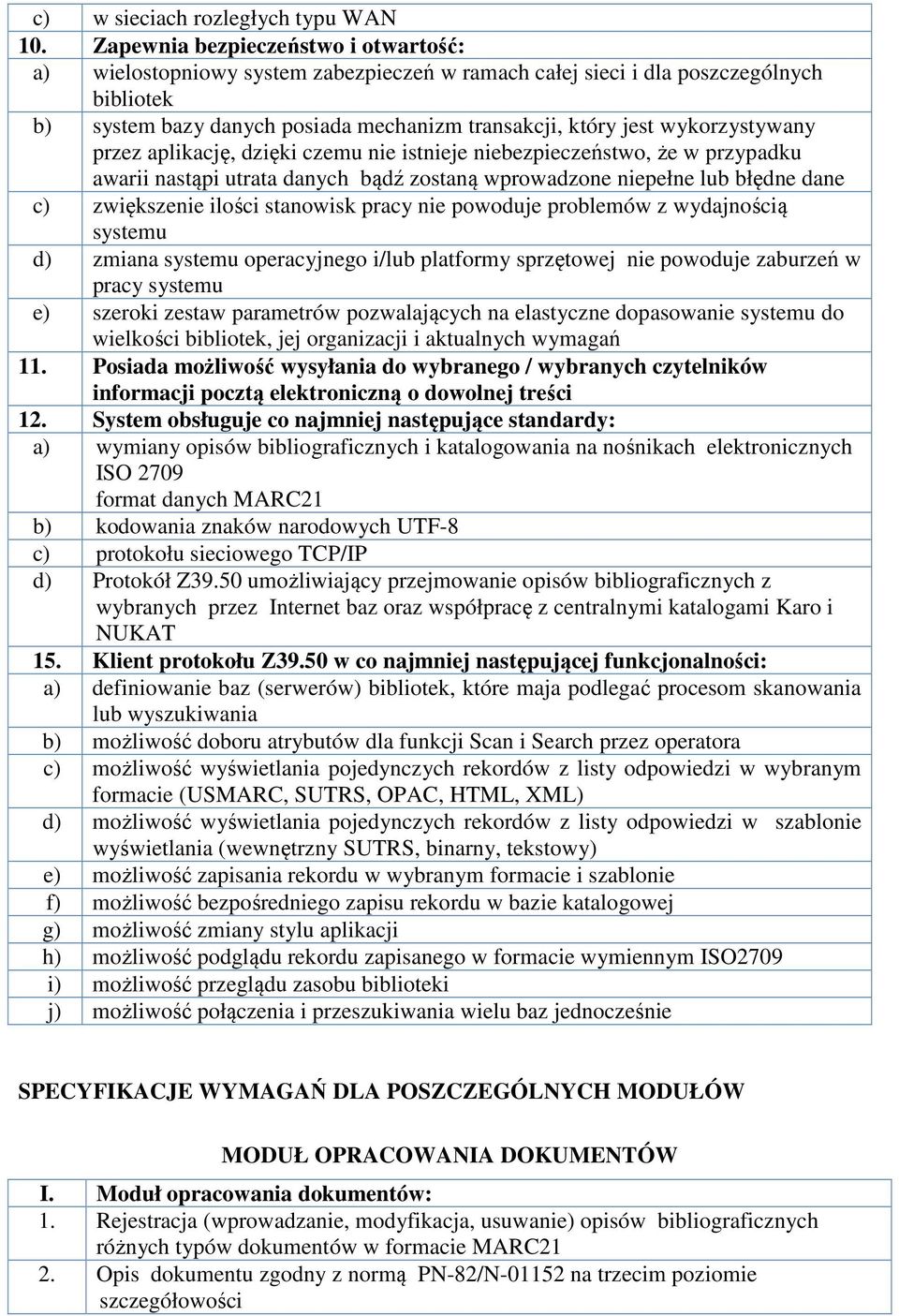 wykorzystywany przez aplikację, dzięki czemu nie istnieje niebezpieczeństwo, że w przypadku awarii nastąpi utrata danych bądź zostaną wprowadzone niepełne lub błędne dane c) zwiększenie ilości