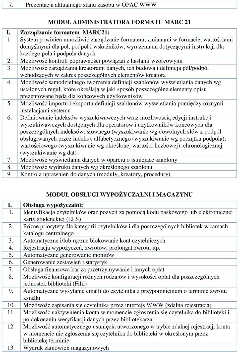 Możliwość kontroli poprawności powiązań z hasłami wzorcowymi 3. Możliwość zarządzania kreatorami danych, ich budową i definicją pól/podpól wchodzących w zakres poszczególnych elementów kreatora 4.