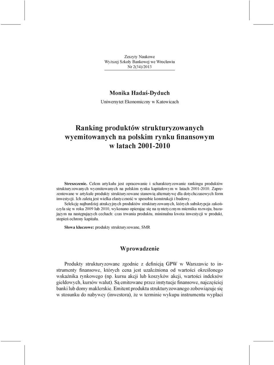 Zaprezentowane w artykule produkty strukturyzowane stanowią alternatywę dla dotychczasowych form inwestycji. Ich zaletą jest wielka elastyczność w sposobie konstrukcji i budowy.