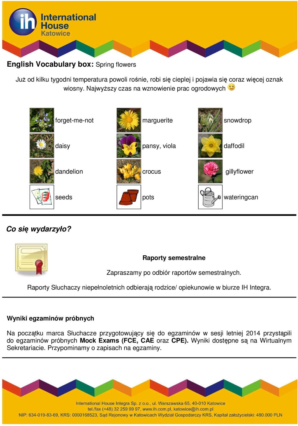 Raporty semestralne Zapraszamy po odbiór raportów semestralnych. Raporty Słuchaczy niepełnoletnich odbierają rodzice/ opiekunowie w biurze IH Integra.