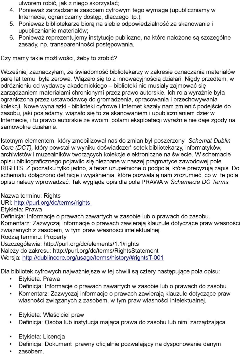 transparentności postępowania. Czy mamy takie możliwości, żeby to zrobić? Wcześniej zaznaczyłam, że świadomość bibliotekarzy w zakresie oznaczania materiałów parę lat temu była zerowa.