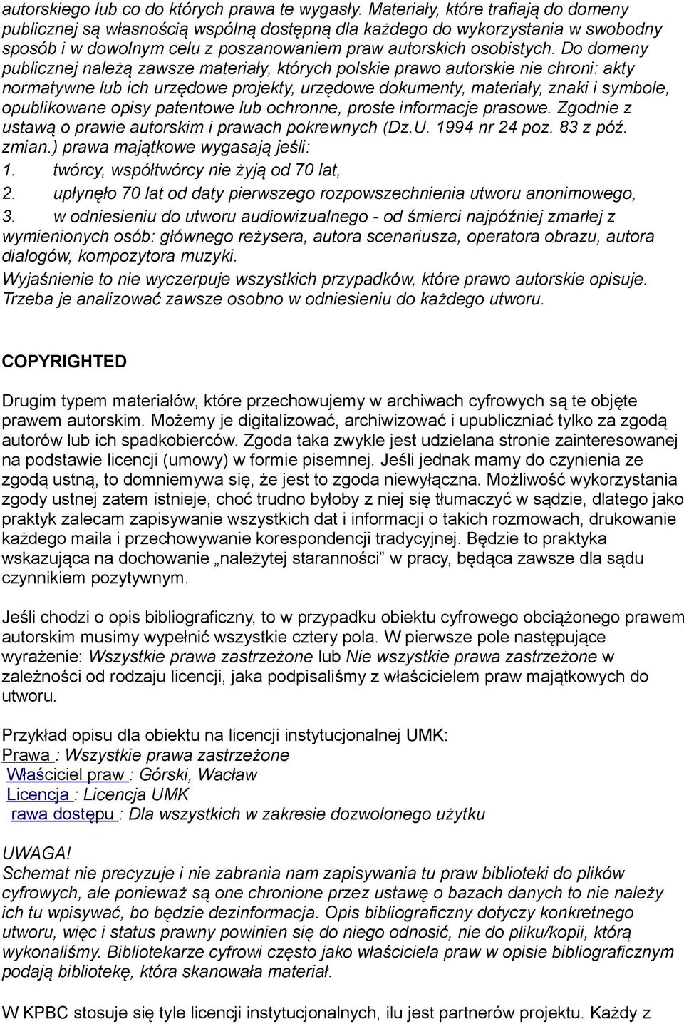 Do domeny publicznej należą zawsze materiały, których polskie prawo autorskie nie chroni: akty normatywne lub ich urzędowe projekty, urzędowe dokumenty, materiały, znaki i symbole, opublikowane opisy