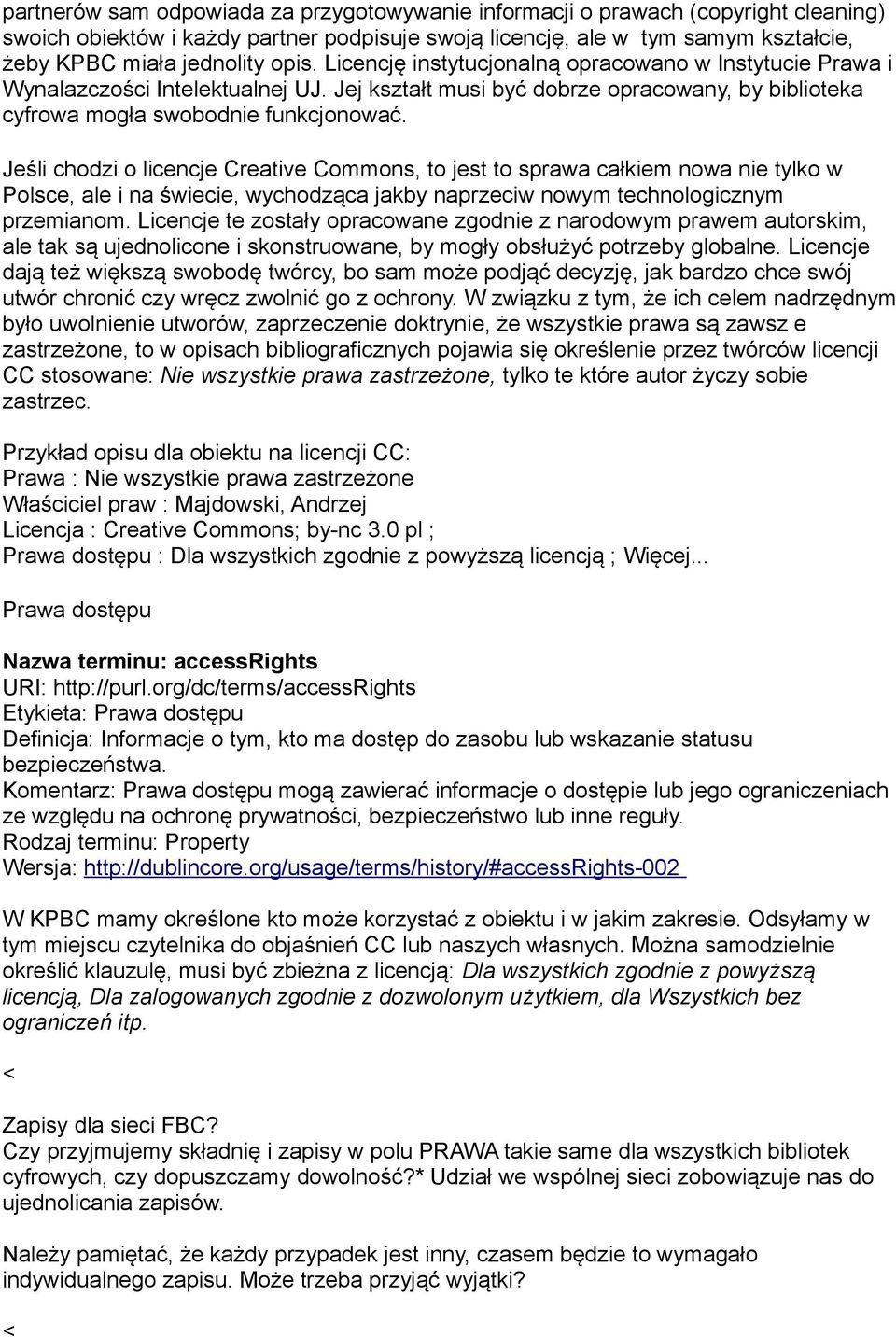 Jeśli chodzi o licencje Creative Commons, to jest to sprawa całkiem nowa nie tylko w Polsce, ale i na świecie, wychodząca jakby naprzeciw nowym technologicznym przemianom.