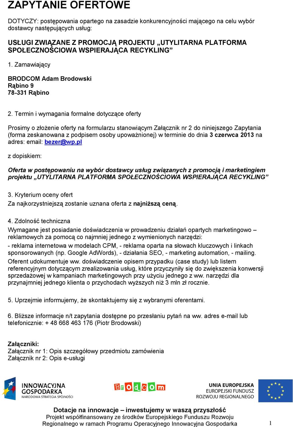Termin i wymagania formalne dotyczące oferty Prosimy o złożenie oferty na formularzu stanowiącym Załącznik nr 2 do niniejszego Zapytania (forma zeskanowana z podpisem osoby upoważnionej) w terminie