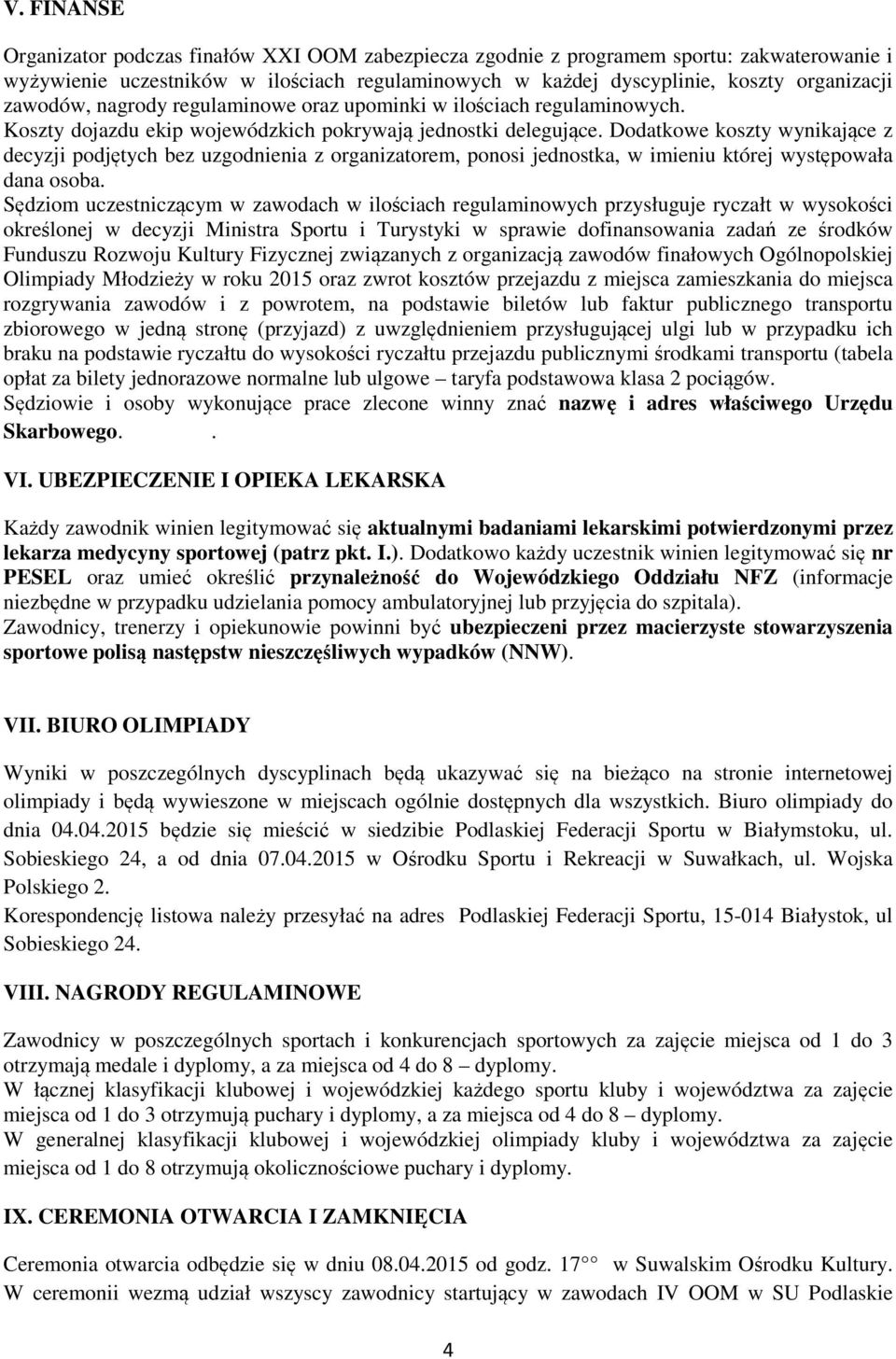 Dodatkowe koszty wynikające z decyzji podjętych bez uzgodnienia z organizatorem, ponosi jednostka, w imieniu której występowała dana osoba.