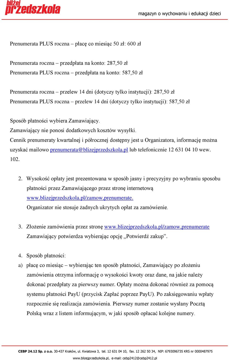 Zamawiający nie ponosi dodatkowych kosztów wysyłki. Cennik prenumeraty kwartalnej i półrocznej dostępny jest u Organizatora, informację można uzyskać mailowo prenumerata@blizejprzedszkola.