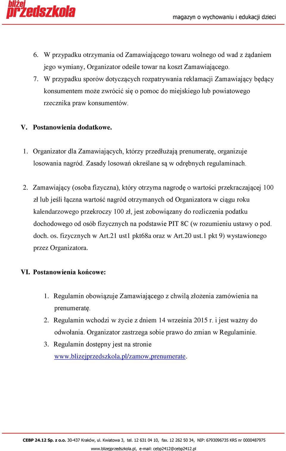 Organizator dla Zamawiających, którzy przedłużają prenumeratę, organizuje losowania nagród. Zasady losowań określane są w odrębnych regulaminach. 2.