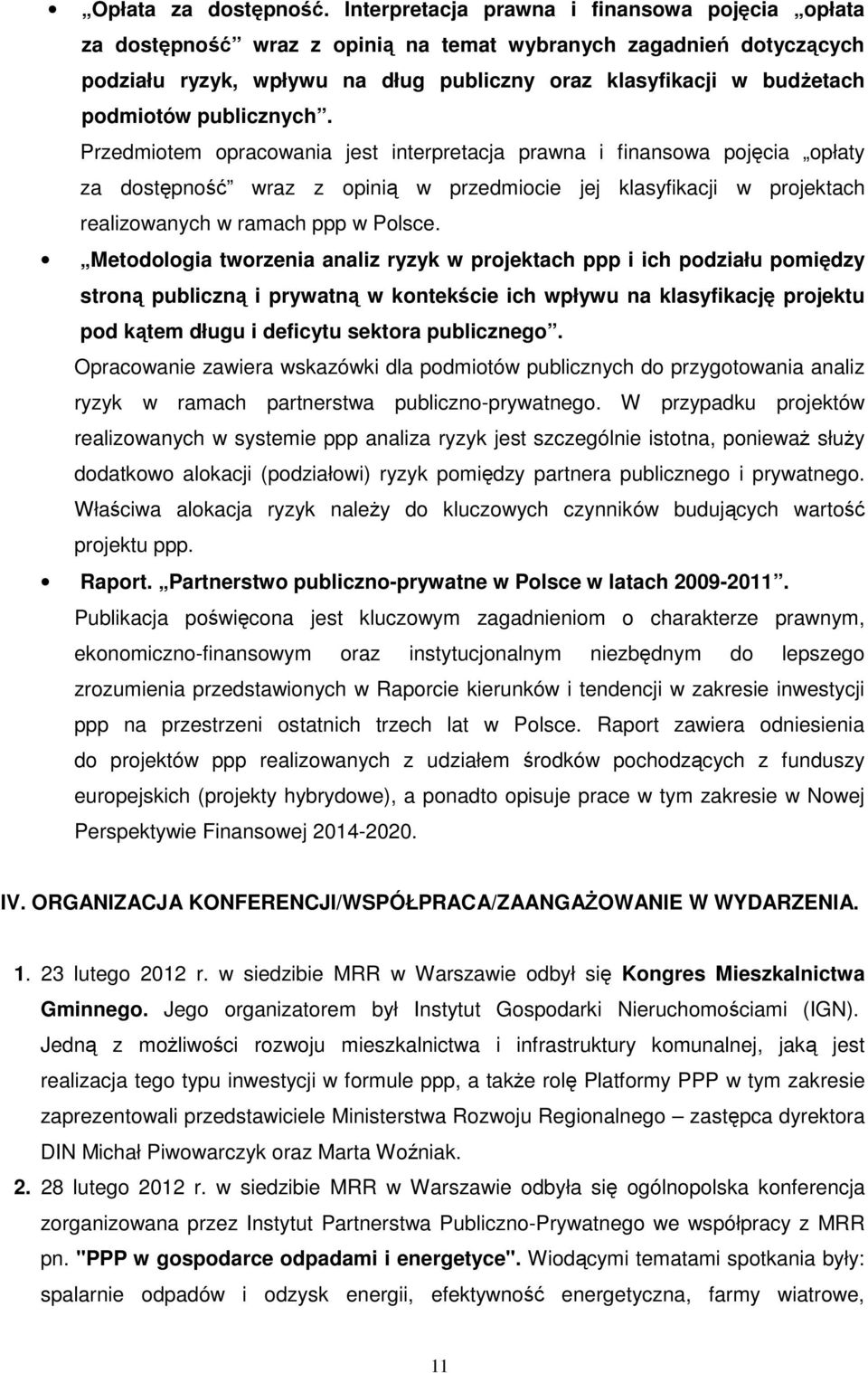 publicznych. Przedmiotem opracowania jest interpretacja prawna i finansowa pojęcia opłaty za dostępność wraz z opinią w przedmiocie jej klasyfikacji w projektach realizowanych w ramach ppp w Polsce.