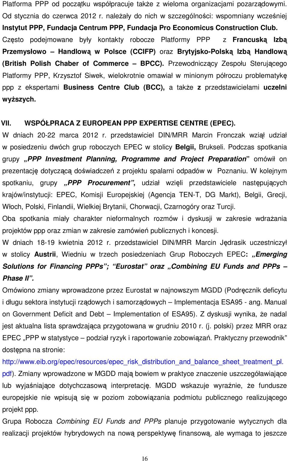 Często podejmowane były kontakty robocze Platformy PPP z Francuską Izbą Przemysłowo Handlową w Polsce (CCIFP) oraz Brytyjsko-Polską Izbą Handlową (British Polish Chaber of Commerce BPCC).