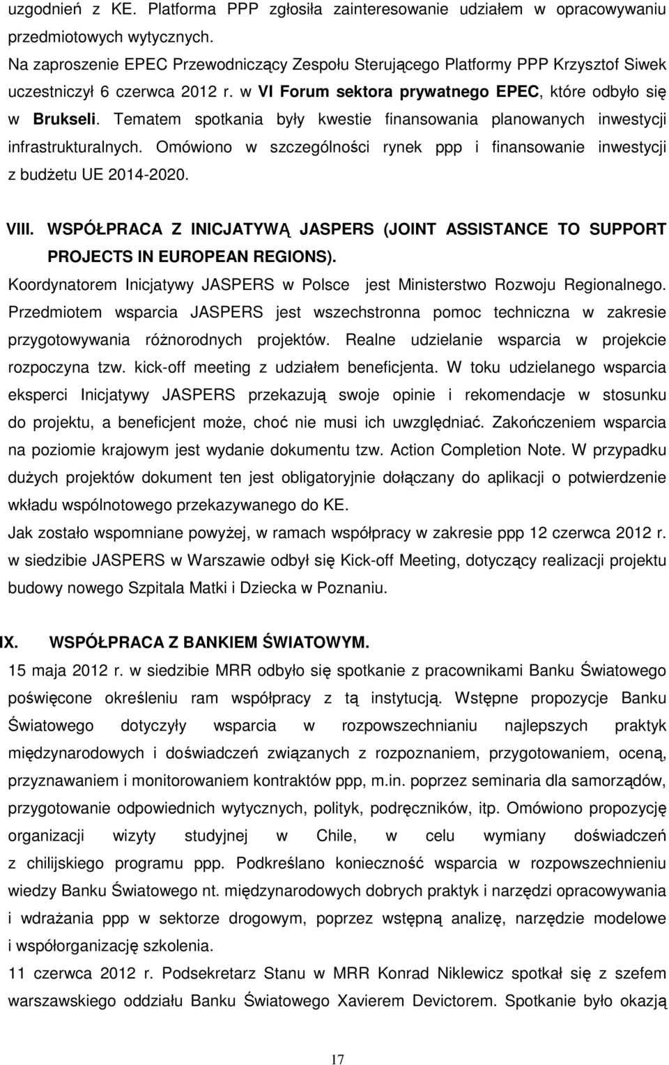 Tematem spotkania były kwestie finansowania planowanych inwestycji infrastrukturalnych. Omówiono w szczególności rynek ppp i finansowanie inwestycji z budżetu UE 2014-2020. VIII.