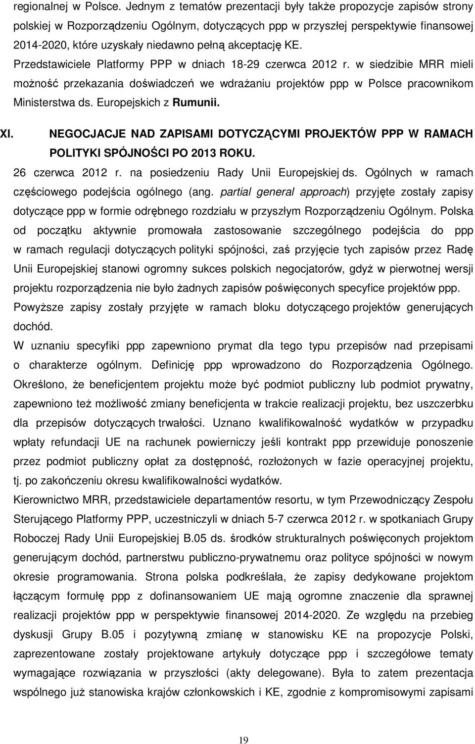 akceptację KE. Przedstawiciele Platformy PPP w dniach 18-29 czerwca 2012 r. w siedzibie MRR mieli możność przekazania doświadczeń we wdrażaniu projektów ppp w Polsce pracownikom Ministerstwa ds.