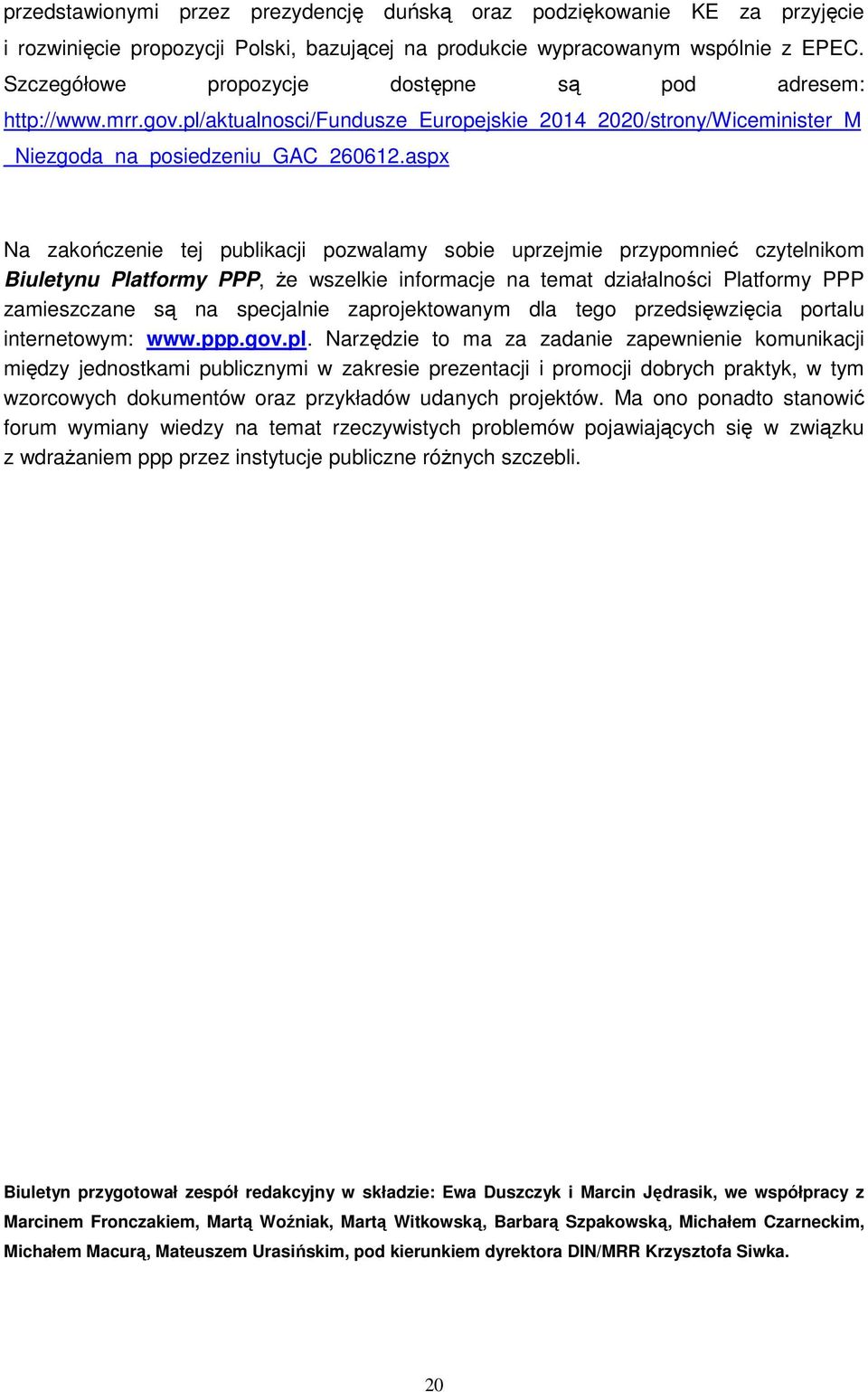 aspx Na zakończenie tej publikacji pozwalamy sobie uprzejmie przypomnieć czytelnikom Biuletynu Platformy PPP, że wszelkie informacje na temat działalności Platformy PPP zamieszczane są na specjalnie