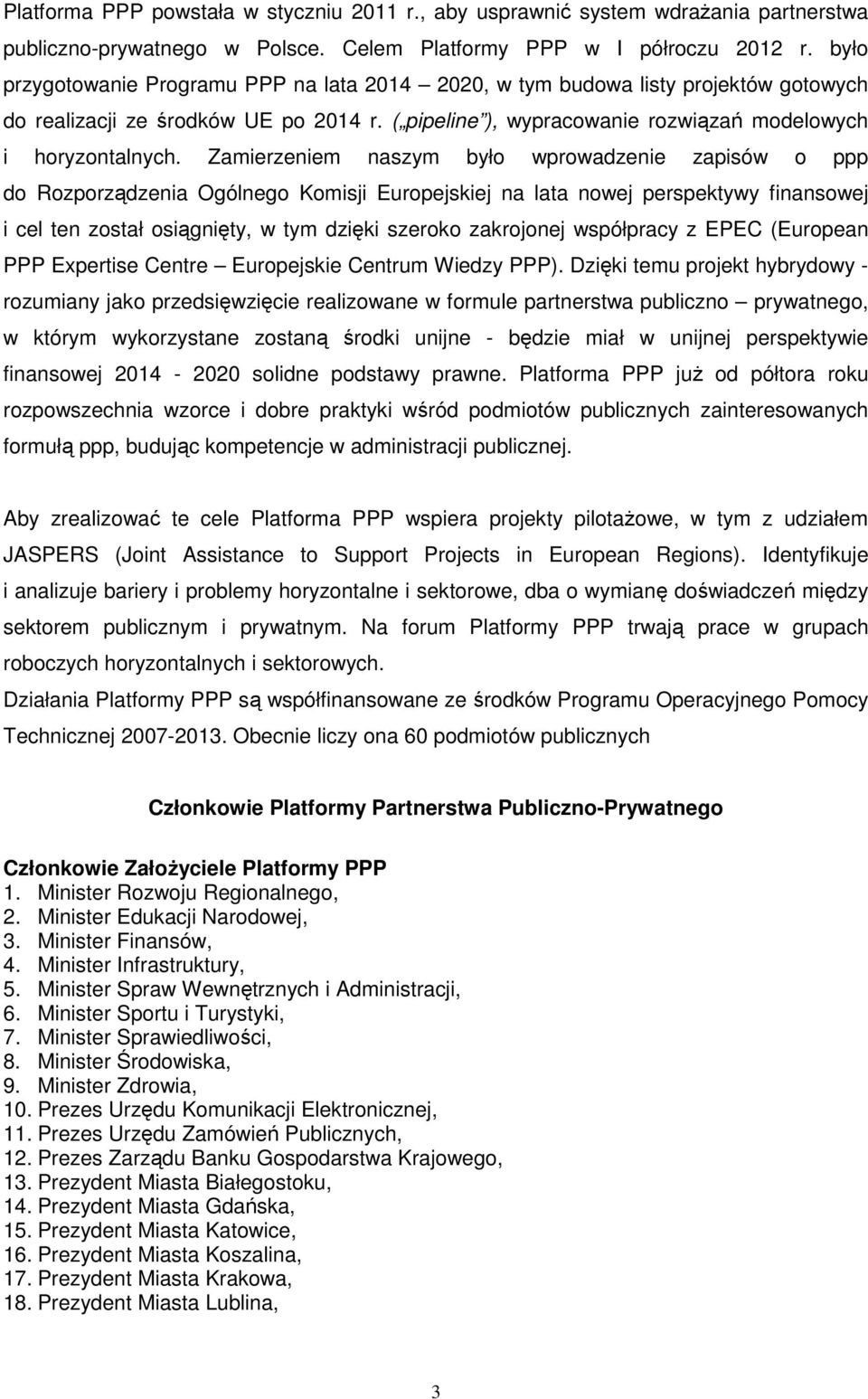 Zamierzeniem naszym było wprowadzenie zapisów o ppp do Rozporządzenia Ogólnego Komisji Europejskiej na lata nowej perspektywy finansowej i cel ten został osiągnięty, w tym dzięki szeroko zakrojonej