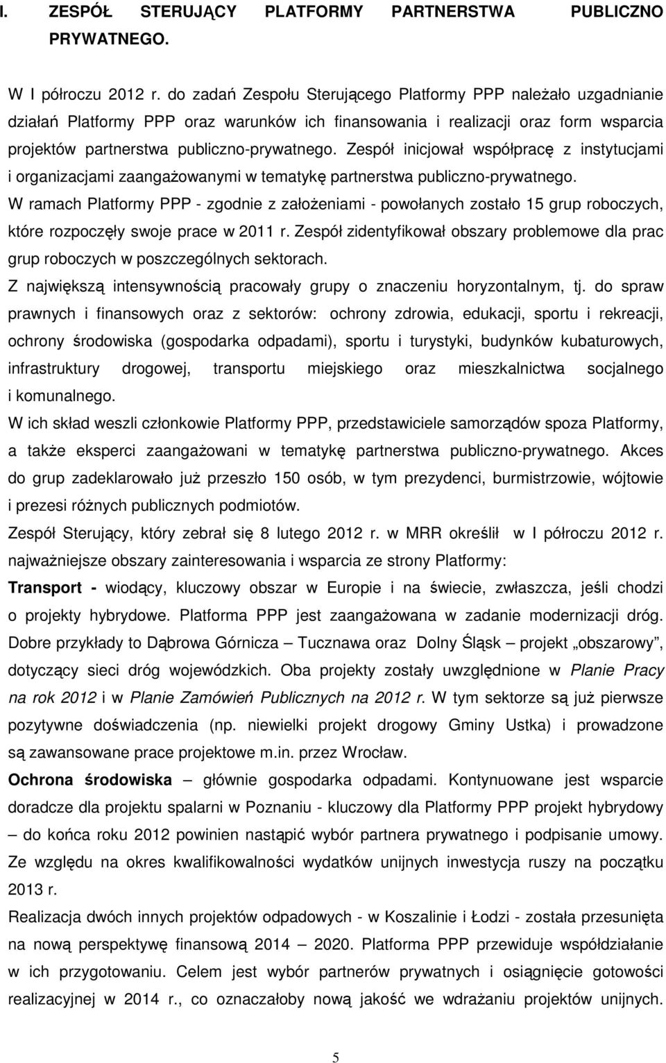 Zespół inicjował współpracę z instytucjami i organizacjami zaangażowanymi w tematykę partnerstwa publiczno-prywatnego.