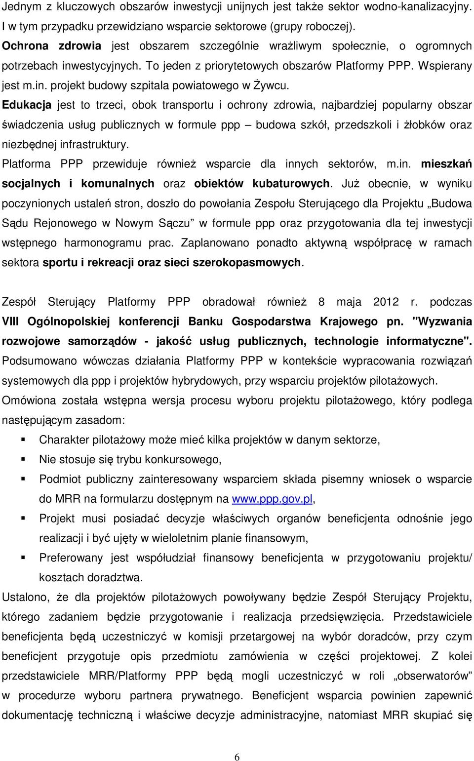 Edukacja jest to trzeci, obok transportu i ochrony zdrowia, najbardziej popularny obszar świadczenia usług publicznych w formule ppp budowa szkół, przedszkoli i żłobków oraz niezbędnej infrastruktury.