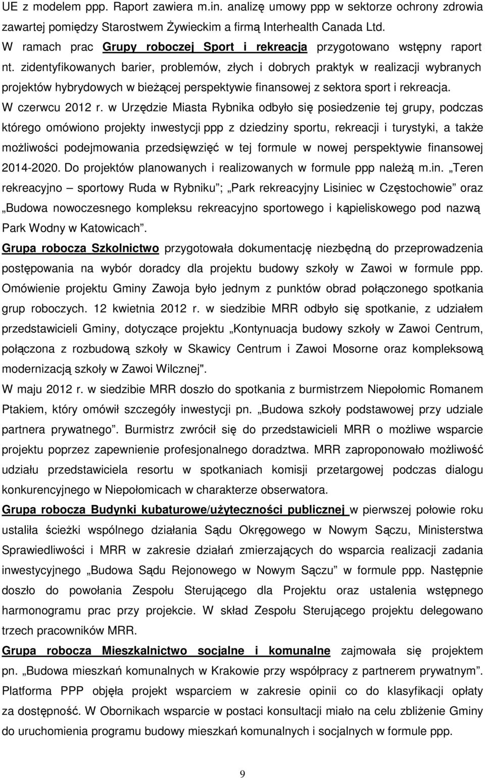 zidentyfikowanych barier, problemów, złych i dobrych praktyk w realizacji wybranych projektów hybrydowych w bieżącej perspektywie finansowej z sektora sport i rekreacja. W czerwcu 2012 r.