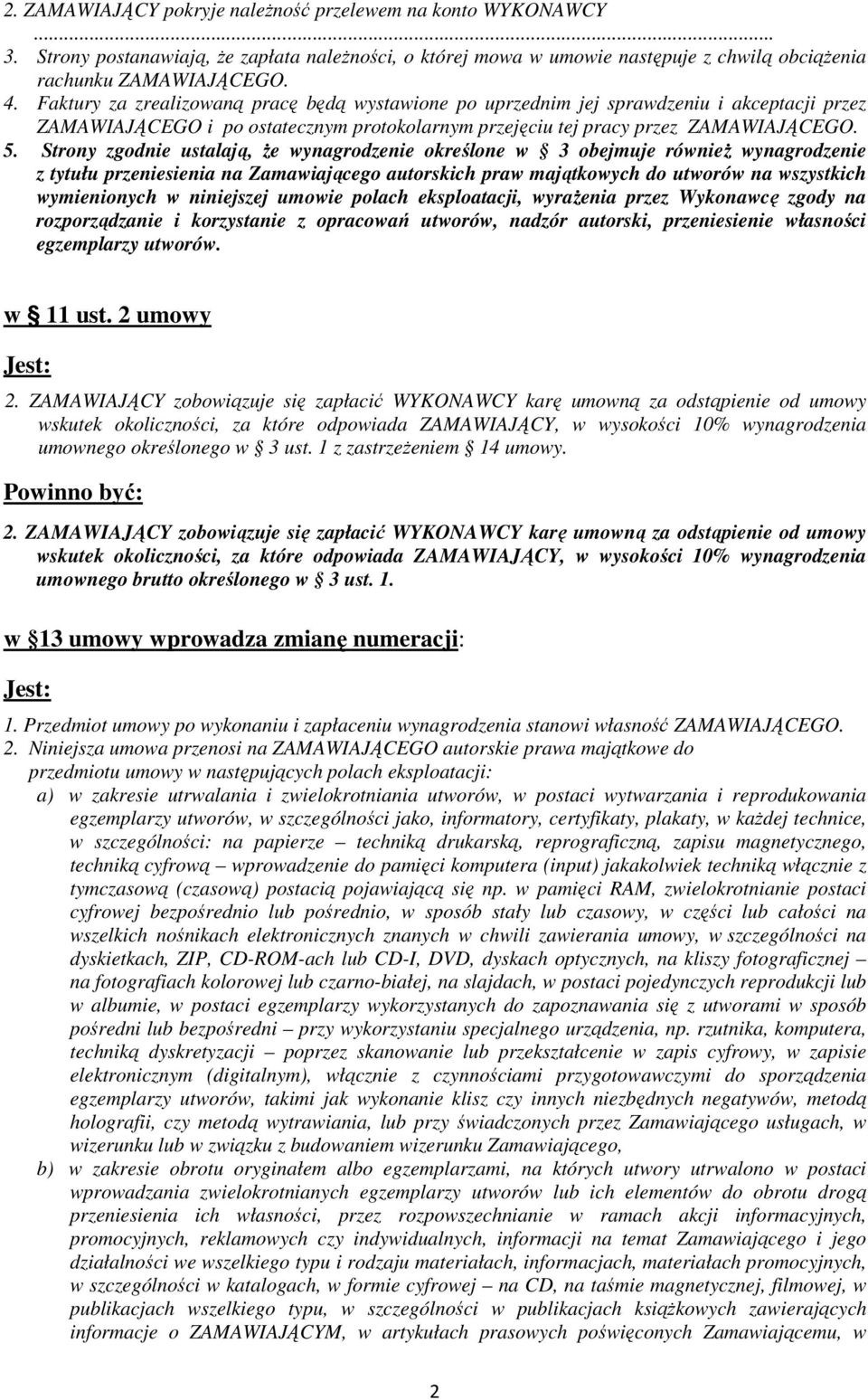 Strony zgodnie ustalają, że wynagrodzenie określone w 3 obejmuje również wynagrodzenie z tytułu przeniesienia na Zamawiającego autorskich praw majątkowych do utworów na wszystkich wymienionych w