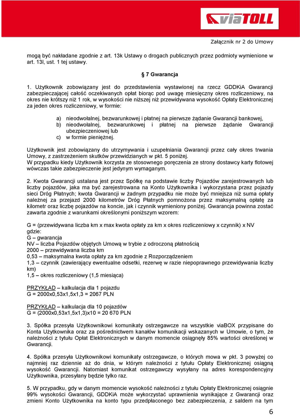 niż 1 rok, w wysokości nie niższej niż przewidywana wysokość Opłaty Elektronicznej za jeden okres rozliczeniowy, w formie: a) nieodwołalnej, bezwarunkowej i płatnej na pierwsze żądanie Gwarancji