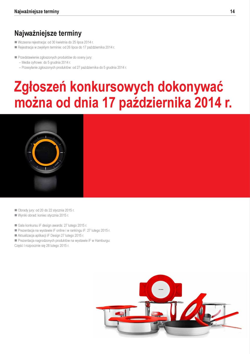 Zgłoszeń konkursowych dokonywać można od dnia 17 października 2014 r. Obrady jury: od 20 do 22 stycznia 2015 r. Wyniki obrad: koniec stycznia 2015 r.