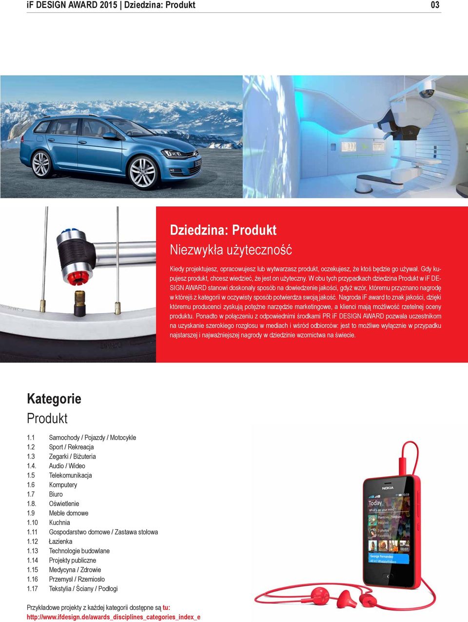 W obu tych przypadkach dziedzina Produkt w if DE- SIGN AWARD stanowi doskonały sposób na dowiedzenie jakości, gdyż wzór, któremu przyznano nagrodę w którejś z kategorii w oczywisty sposób potwierdza