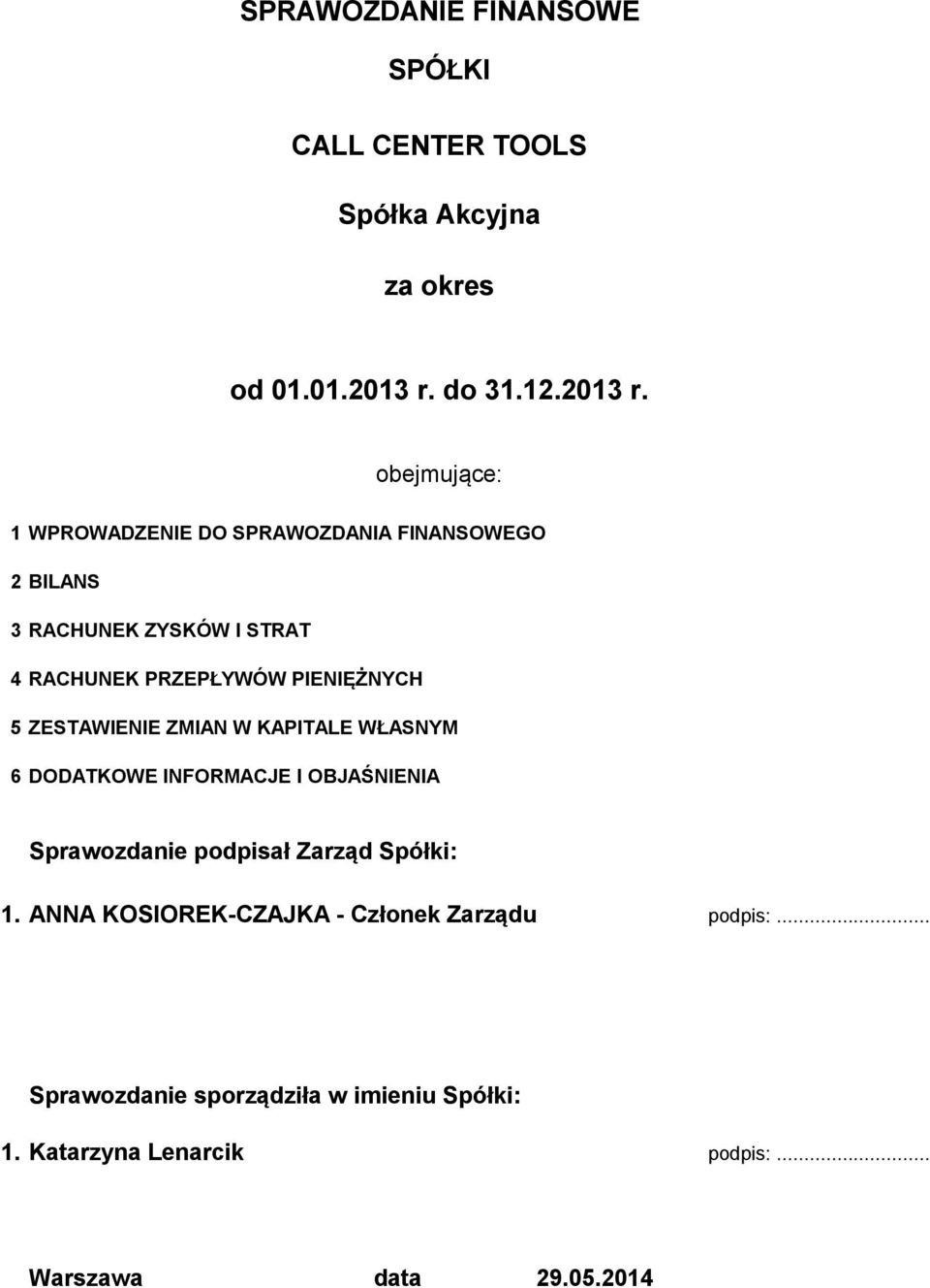 obejmujące: 1 WPROWADZENIE DO SPRAWOZDANIA FINANSOWEGO 2 BILANS 3 RACHUNEK ZYSKÓW I STRAT 4 RACHUNEK PRZEPŁYWÓW PIENIĘŻNYCH