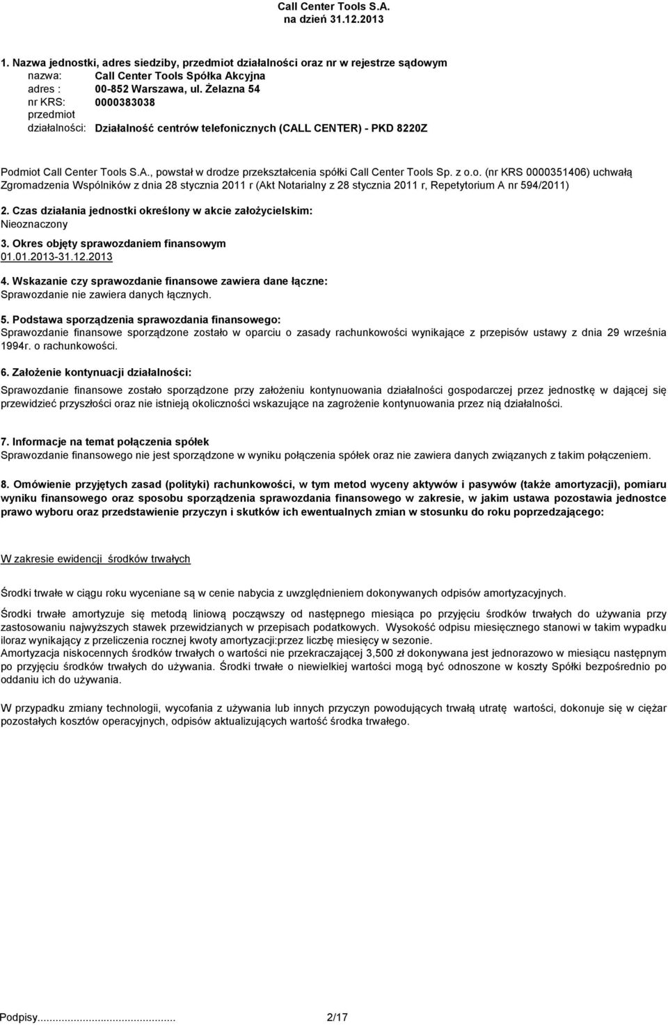 Czas działania jednostki określony w akcie założycielskim: Nieoznaczony 3. Okres objęty sprawozdaniem finansowym 01.01.2013-31.12.2013 4.
